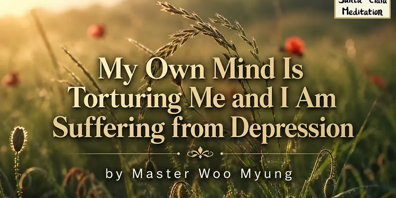 🧩 My Own Mind Is Torturing Me and I Am Suffering from Depression | Master Woo Myung | Santa Clara Meditation