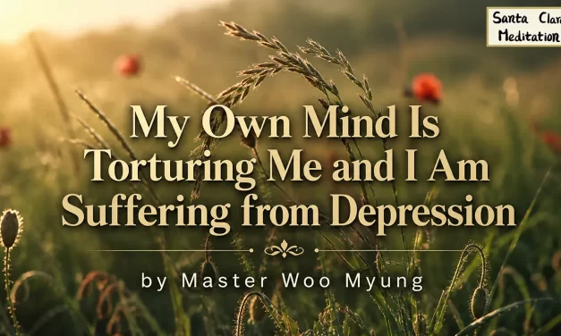 🧩 My Own Mind Is Torturing Me and I Am Suffering from Depression | Master Woo Myung | Santa Clara Meditation