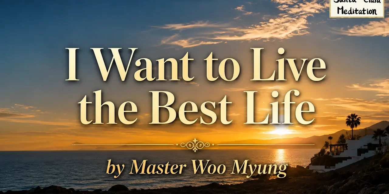 π I Want to Live the Best Life: Human Completion | Master Woo Myung | Santa Clara Meditation