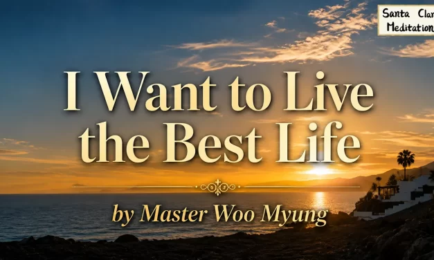 🌟 I Want to Live the Best Life: Human Completion | Master Woo Myung | Santa Clara Meditation