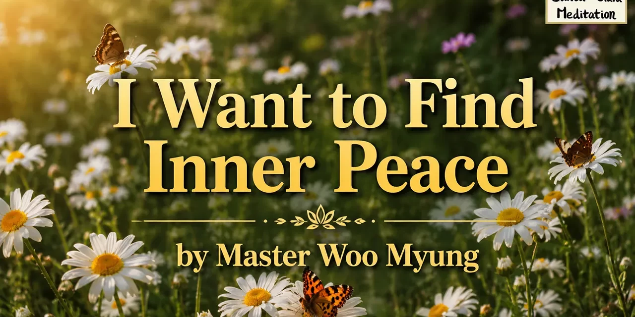 ποΈ I Want to Find Inner Peace: Let Go of the False Mind | Master Woo Myung | Santa Clara Meditation