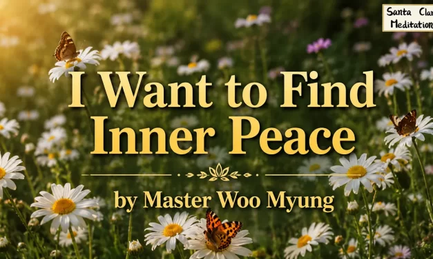 🕊️ I Want to Find Inner Peace: Let Go of the False Mind | Master Woo Myung | Santa Clara Meditation