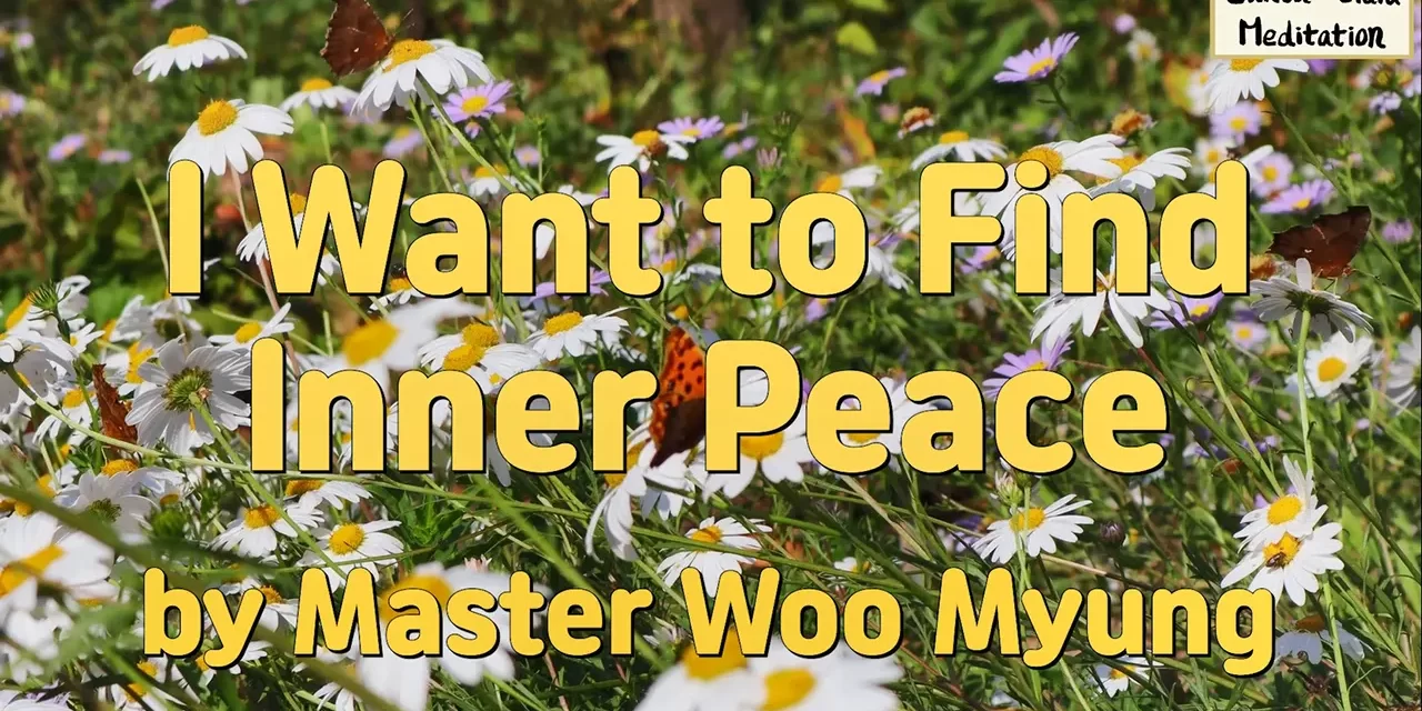 🕊️ I Want to Find Inner Peace: Let Go of the False Mind | Master Woo Myung | Santa Clara Meditation