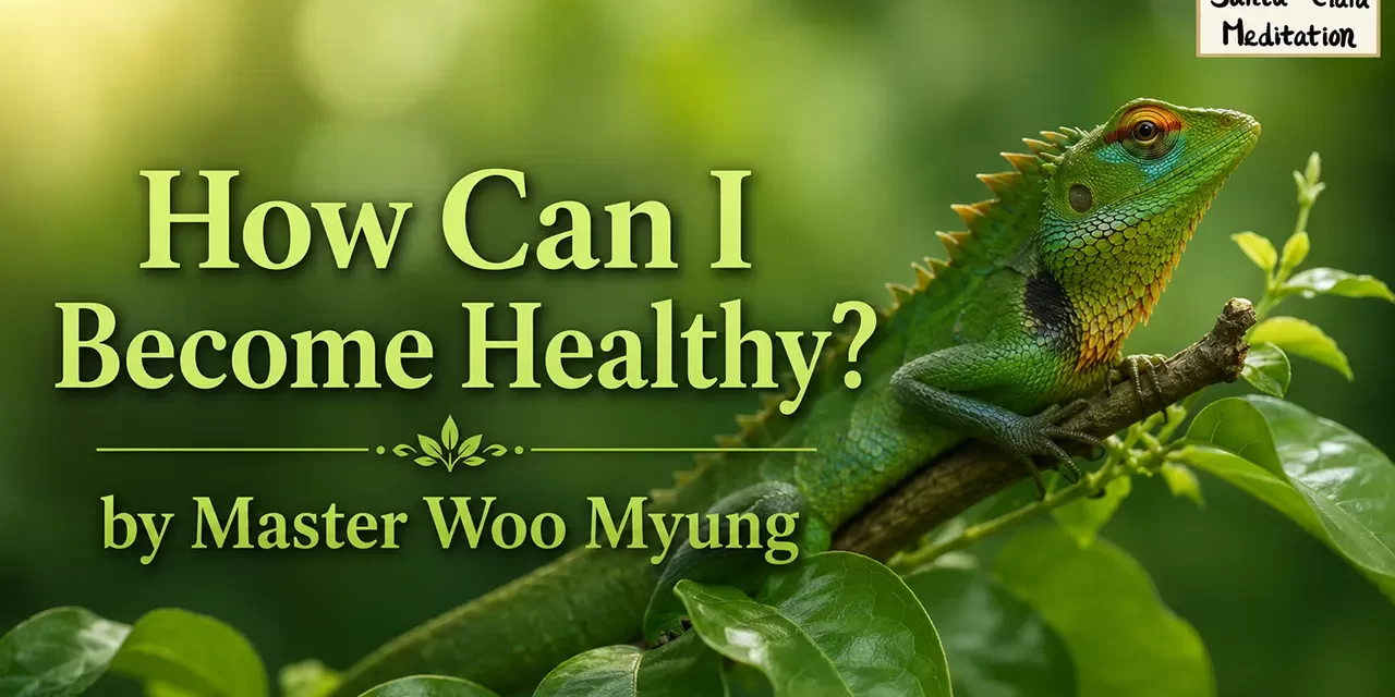πͺ How Can I Become Healthy? Discover the Power of Letting Go β Master Woo Myung | Santa Clara Meditation