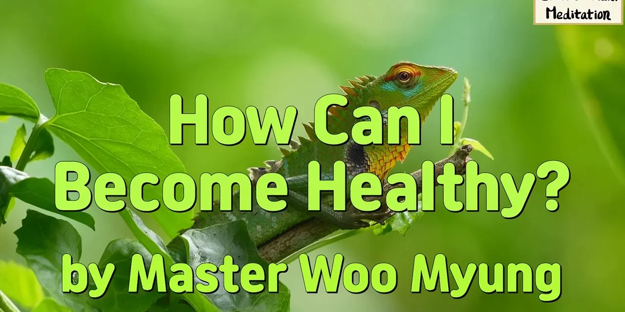 💪 How Can I Become Healthy? Discover the Power of Letting Go – Master Woo Myung | Santa Clara Meditation