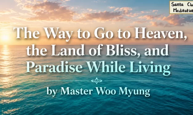 🌈 The Way to Go to Heaven, the Land of Bliss, and Paradise While Living | Master Woo Myung | Santa Clara Meditation