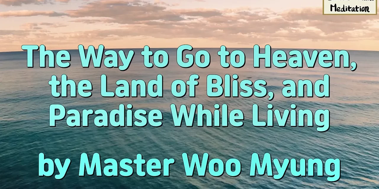 🌈 The Way to Go to Heaven, the Land of Bliss, and Paradise While Living | Master Woo Myung | Santa Clara Meditation
