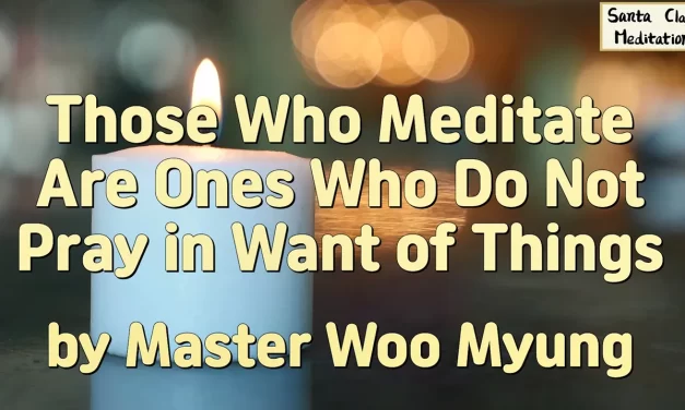 🙏 Those Who Meditate Are Ones Who Do Not Pray in Want of Things | Master Woo Myung | Santa Clara Meditation