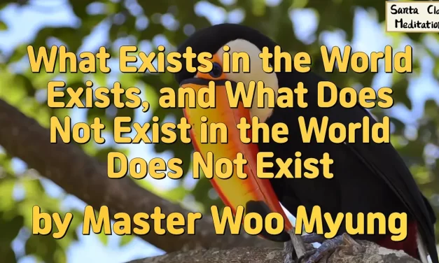 🌐 What Exists in the World Exists, and What Does Not Exist in the World Does Not Exis | Master Woo Myung
