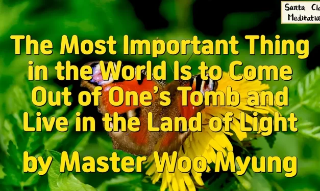 ✨ The Most Important Thing in the World Is to Come Out of One’s Tomb and Live in the Land of Light | Master Woo Myung | Santa Clara Meditation