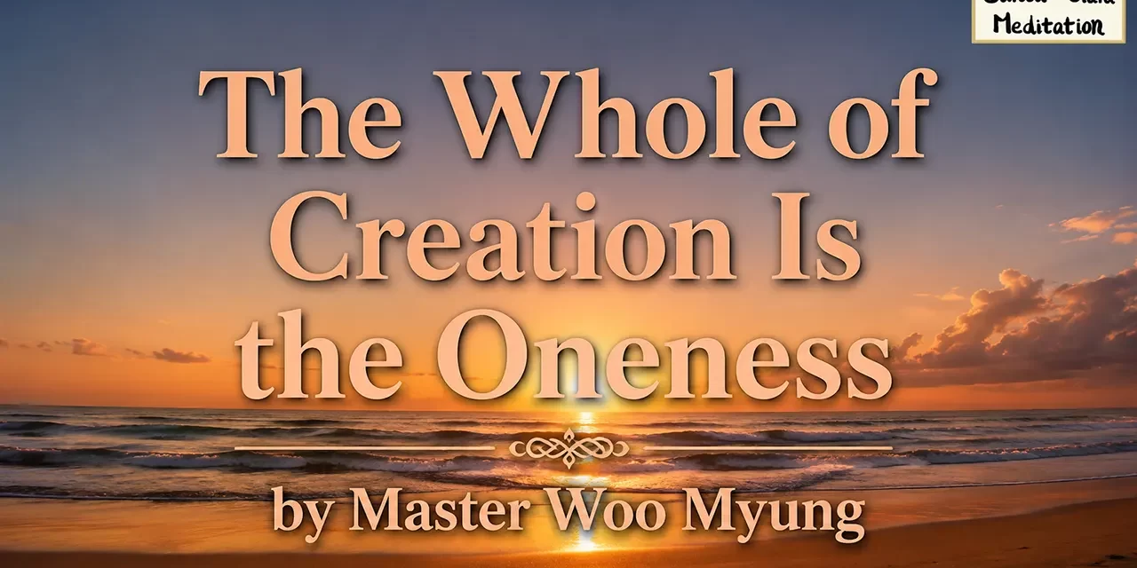 π The Whole of Creation Is the Oneness | Master Woo Myung | Santa Clara Meditation