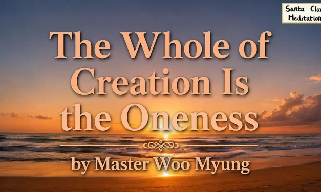 🌐 The Whole of Creation Is the Oneness | Master Woo Myung | Santa Clara Meditation