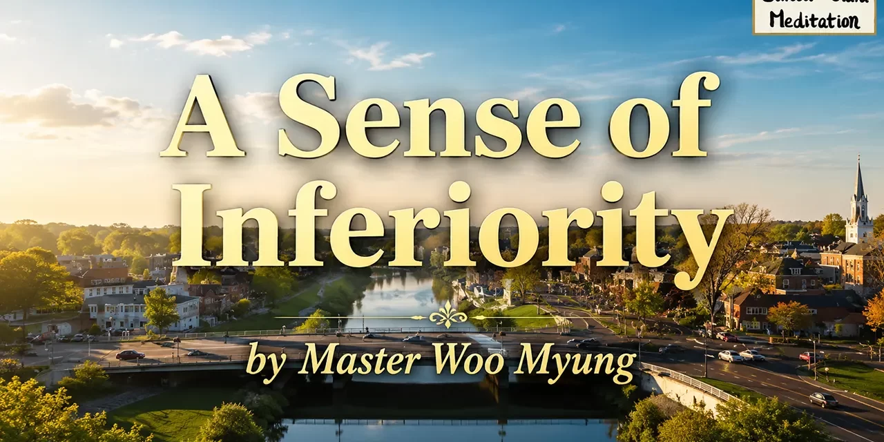 🛡️ A Sense of Inferiority: Overcoming the False Mind | Master Woo Myung | Santa Clara Meditation