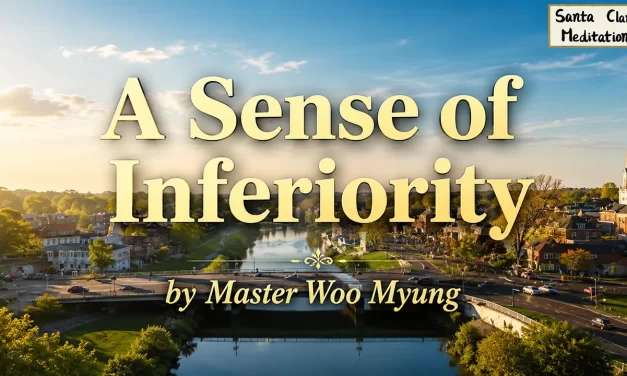 🛡️ A Sense of Inferiority: Overcoming the False Mind | Master Woo Myung | Santa Clara Meditation