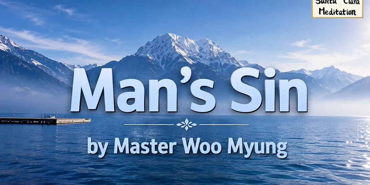 ⚖️ Man’s Sin: Illusion, Karma, and the Path to Truth – Master Woo Myung | Santa Clara Meditation