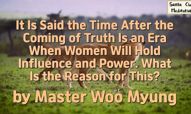 🌸 It Is Said the Time After the Coming of Truth Is an Era When Women Will Hold… | Master Woo Myung