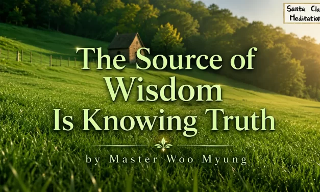 💡 The Source of Wisdom Is Knowing Truth | Master Woo Myung | Santa Clara Meditation