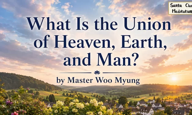 ☯️ What Is the Union of Heaven, Earth, and Man? | Master Woo Myung | Santa Clara Meditation