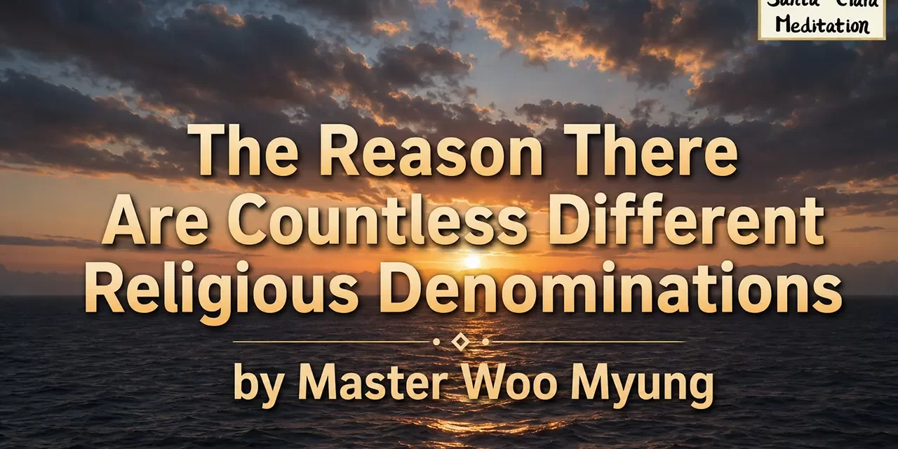 ποΈ The Reason There Are Countless Different Religious Denominations | Master Woo Myung | Santa Clara Meditation