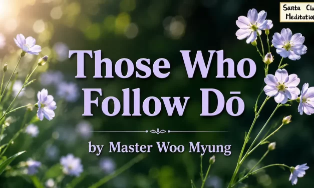 🚶‍♂️ Those Who Follow Dō: The True Path to Truth | Master Woo Myung | Santa Clara Meditation