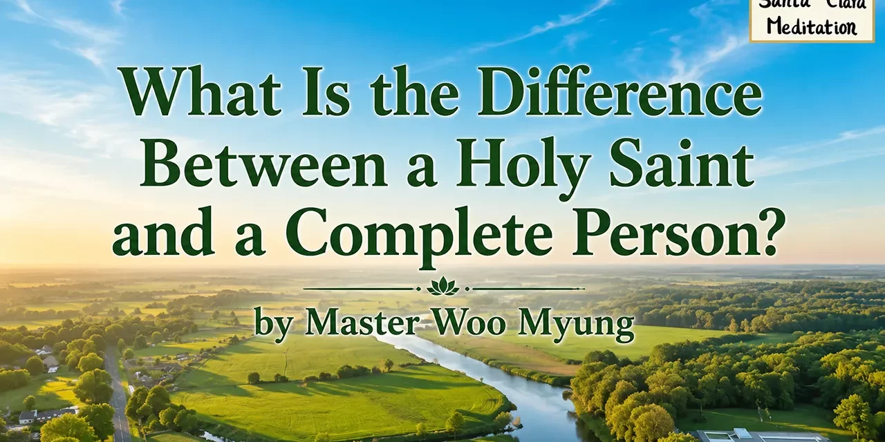 ๐ What Is the Difference Between a Holy Saint and a Complete Person? | Master Woo Myung | Santa Clara Meditation