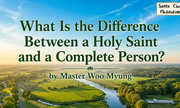 🌟 What Is the Difference Between a Holy Saint and a Complete Person? | Master Woo Myung | Santa Clara Meditation