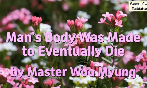 🌅 Man’s Body Was Made to Eventually Die – Master Woo Myung | Santa Clara Meditation