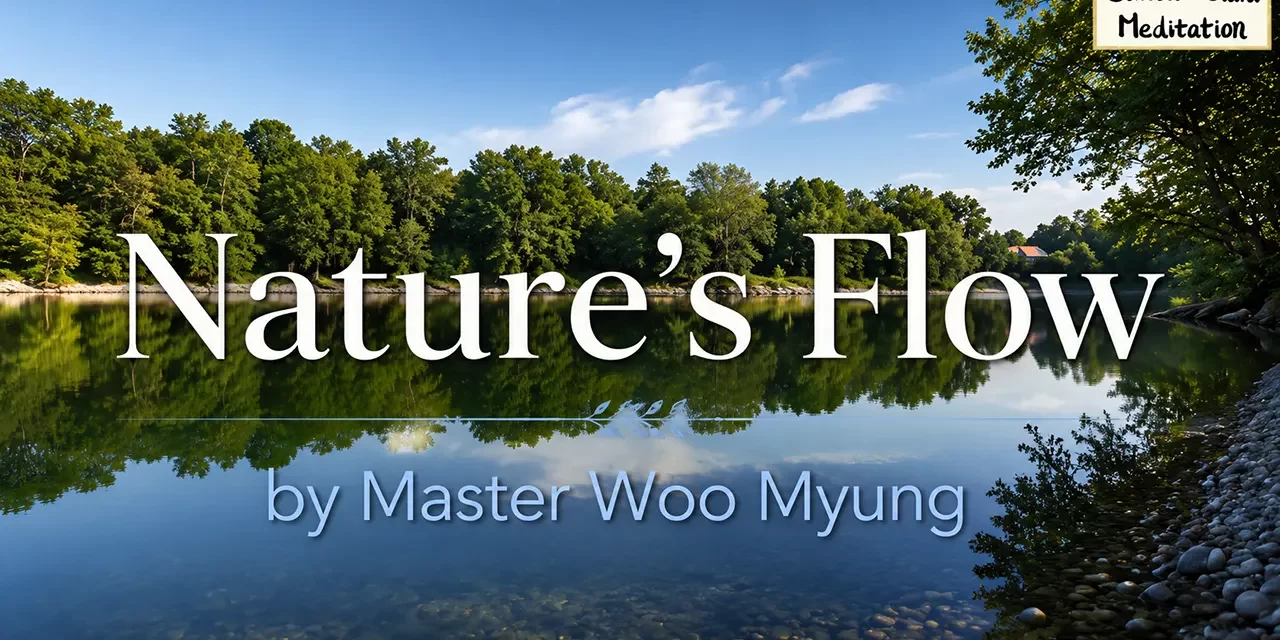 🍃 Nature’s Flow: Living as Truth in the Eternal Flow | Master Woo Myung | Santa Clara Meditation