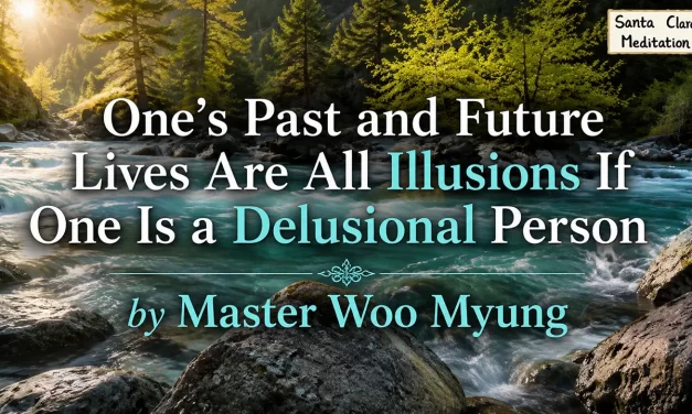 💭 One’s Past and Future Lives Are All Illusions If One Is a Delusional Person | Master Woo Myung | Santa Clara Meditation