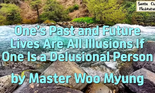 💭 One’s Past and Future Lives Are All Illusions If One Is a Delusional Person | Master Woo Myung | Santa Clara Meditation