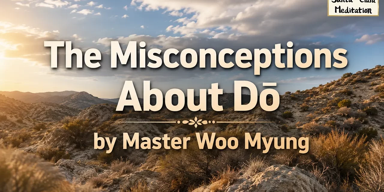 🌀 The Misconceptions About Dō: Understanding True Practice – Master Woo Myung | Santa Clara Meditation