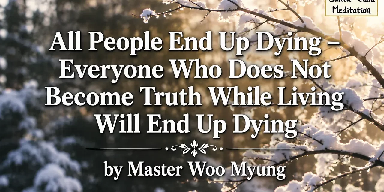 π All People End Up Dying – Everyone Who Does Not Become Truth While Living Will End Up Dying | Master Woo Myung