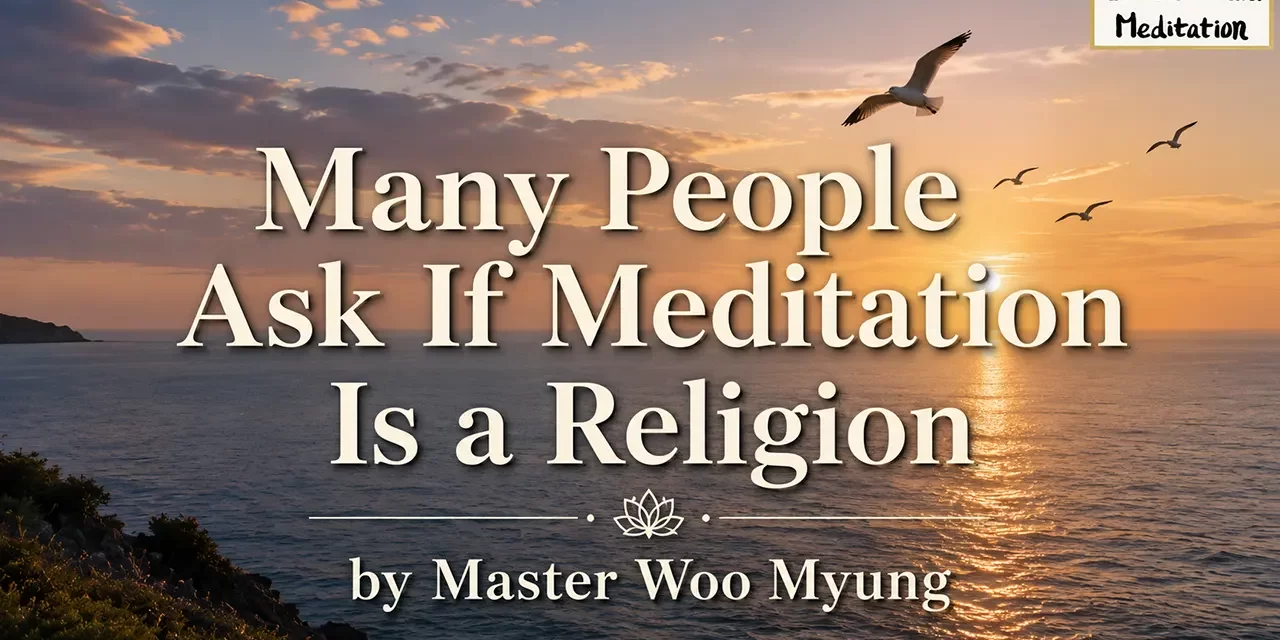 ✨ Many People Ask If Meditation Is a Religion | Master Woo Myung | Santa Clara Meditation