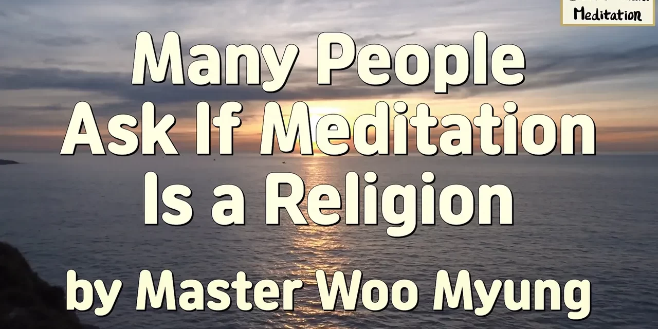 ✨ Many People Ask If Meditation Is a Religion | Master Woo Myung | Santa Clara Meditation