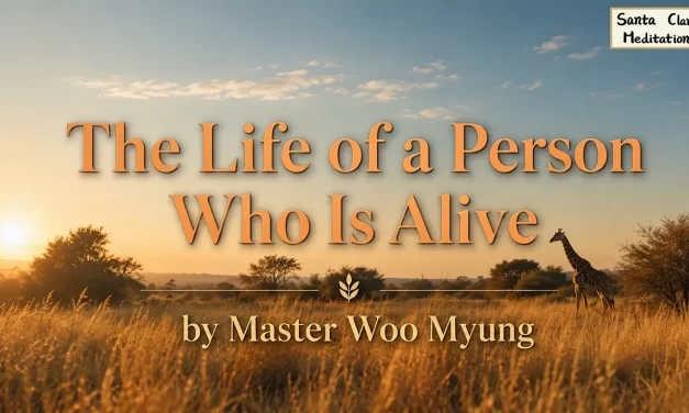 🌱 The Life of a Person Who Is Alive: True Living vs. False Life | Master Woo Myung | Santa Clara Meditation