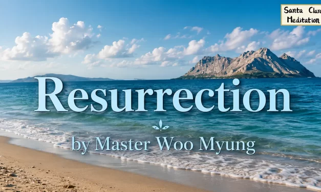 🌅 Resurrection: New Heaven, New Earth, and the Living Kingdom – Master Woo Myung | Santa Clara Meditation