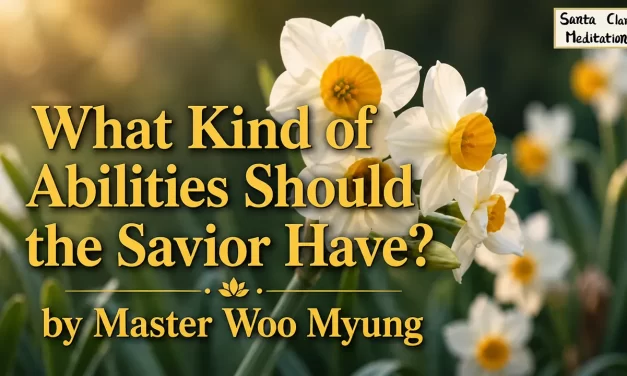 🌟 What Kind of Abilities Should the Savior Have?: Uniting All with Truth | Master Woo Myung | Santa Clara Meditation