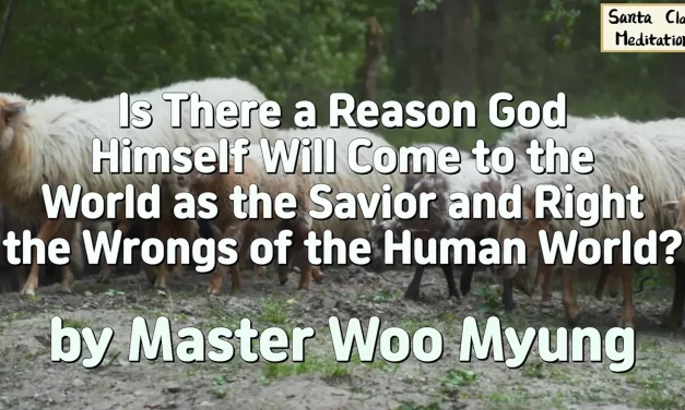 ✨ Is There a Reason God Himself Will Come to the World as the Savior and Right the Wrongs of the Human World? – Master Woo Myung | Santa Clara Meditation