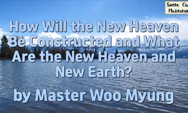 🌍 How Will the New Heaven Be Constructed and What Are the New Heaven and New Earth? – Master Woo Myung | Santa Clara Meditation