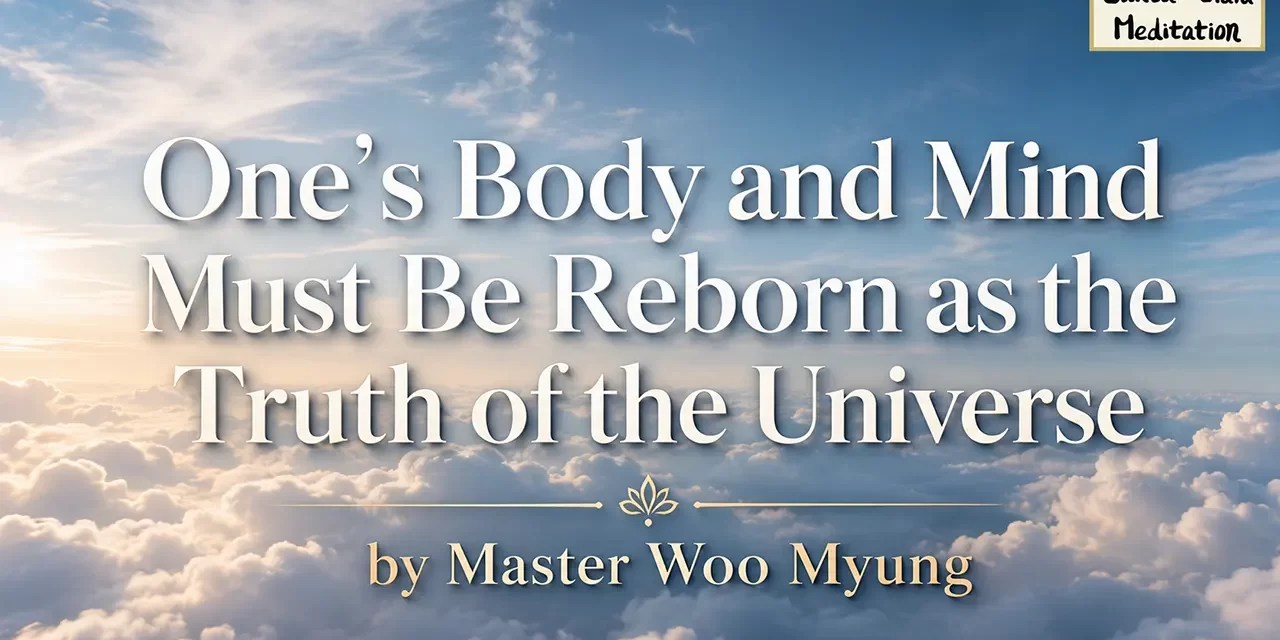 🌌 One’s Body and Mind Must Be Reborn as the Truth of the Universe | Master Woo Myung | Santa Clara Meditation
