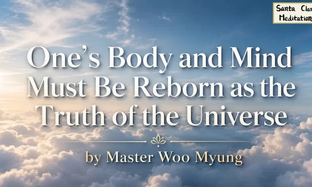 🌌 One’s Body and Mind Must Be Reborn as the Truth of the Universe | Master Woo Myung | Santa Clara Meditation