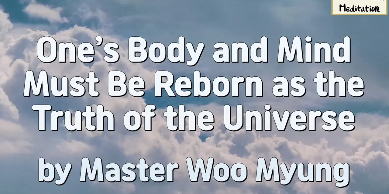 🌌 One’s Body and Mind Must Be Reborn as the Truth of the Universe | Master Woo Myung | Santa Clara Meditation