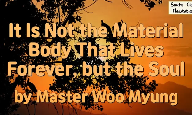 🌠 It Is Not the Material Body That Lives Forever, but the Soul – Master Woo Myung | Santa Clara Meditation