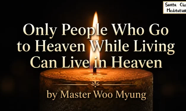 ☁️ Only People Who Go to Heaven While Living Can Live in Heaven | Master Woo Myung | Santa Clara Meditation
