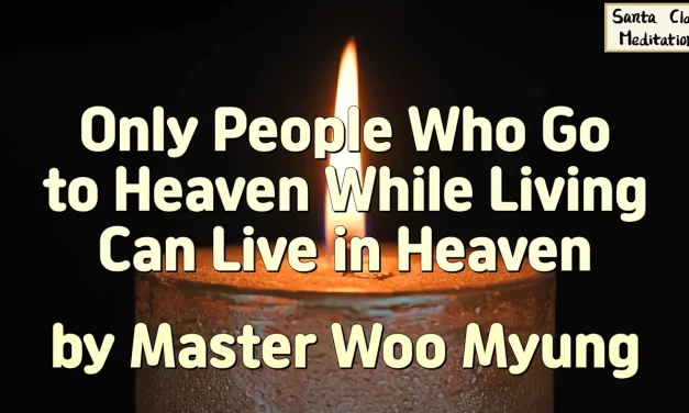 ☁️ Only People Who Go to Heaven While Living Can Live in Heaven | Master Woo Myung | Santa Clara Meditation