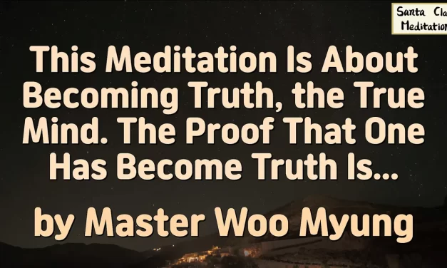 ✨ This Meditation Is About Becoming Truth, the True Mind. The Proof That One Has Become Truth Is… – Master Woo Myung | Santa Clara Meditation