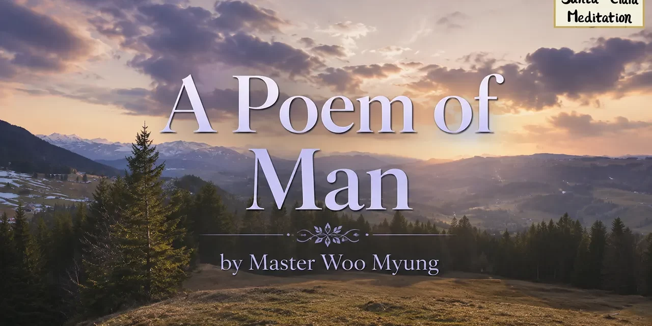 🌍 A Poem of Man: Heaven, Earth, and Man Are One – Master Woo Myung | Santa Clara Meditation