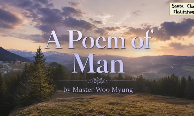 🌍 A Poem of Man: Heaven, Earth, and Man Are One – Master Woo Myung | Santa Clara Meditation