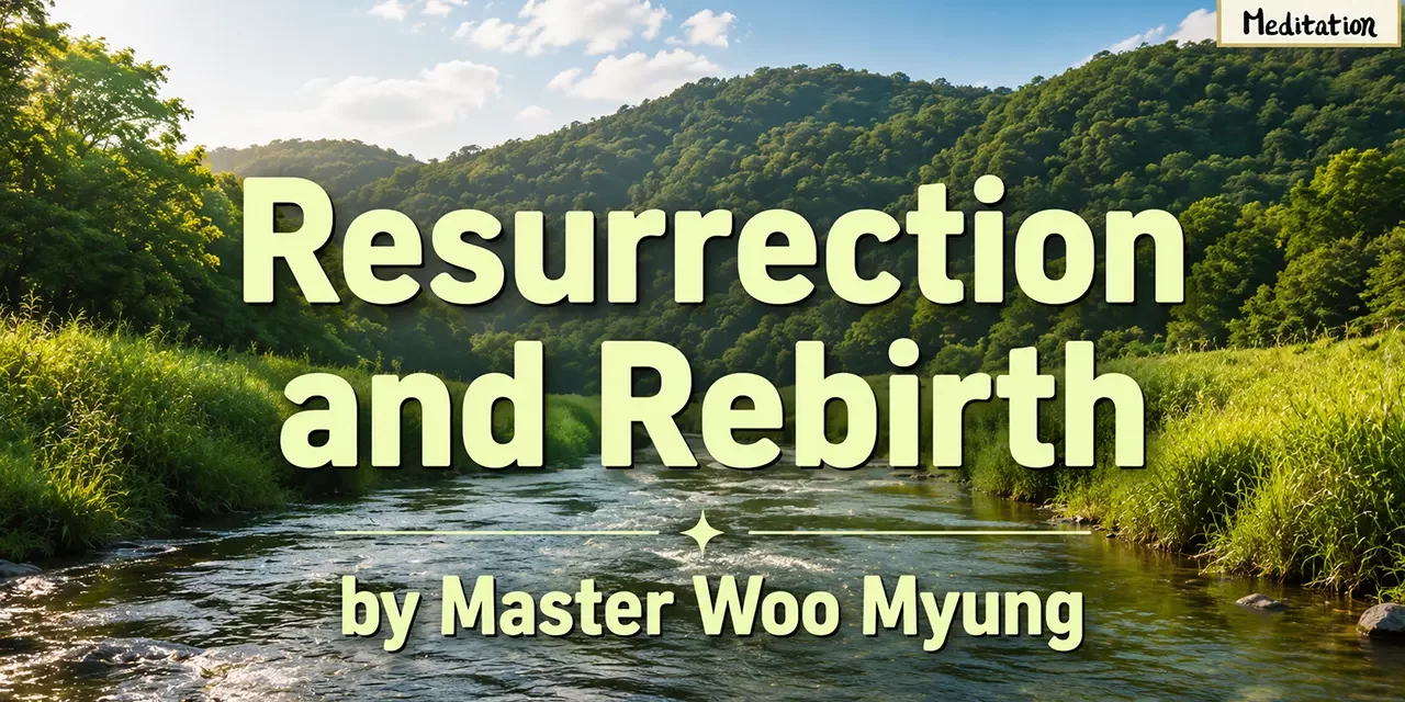 π± Resurrection and Rebirth: What It Truly Means to Live β Master Woo Myung | Santa Clara Meditation