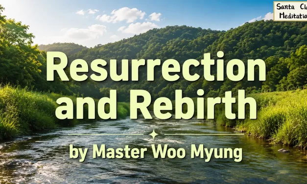 🌱 Resurrection and Rebirth: What It Truly Means to Live – Master Woo Myung | Santa Clara Meditation